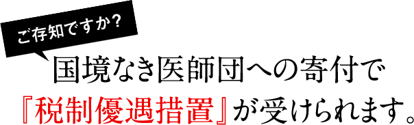 ご存知ですか？国境なき医師団への寄付で『税制優遇措置』が受けられます。