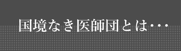 国境なき医師団とは･･･