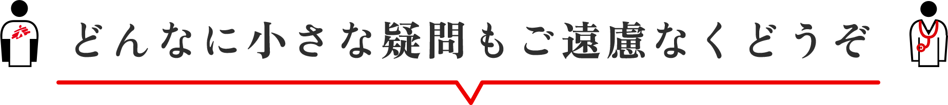 どんな小さな疑問もご遠慮なくどうぞ