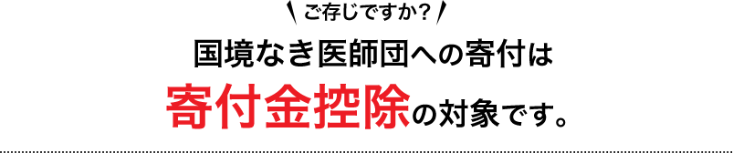 ご存知ですか？国境なき医師団への寄付は寄付金控除の対象です。